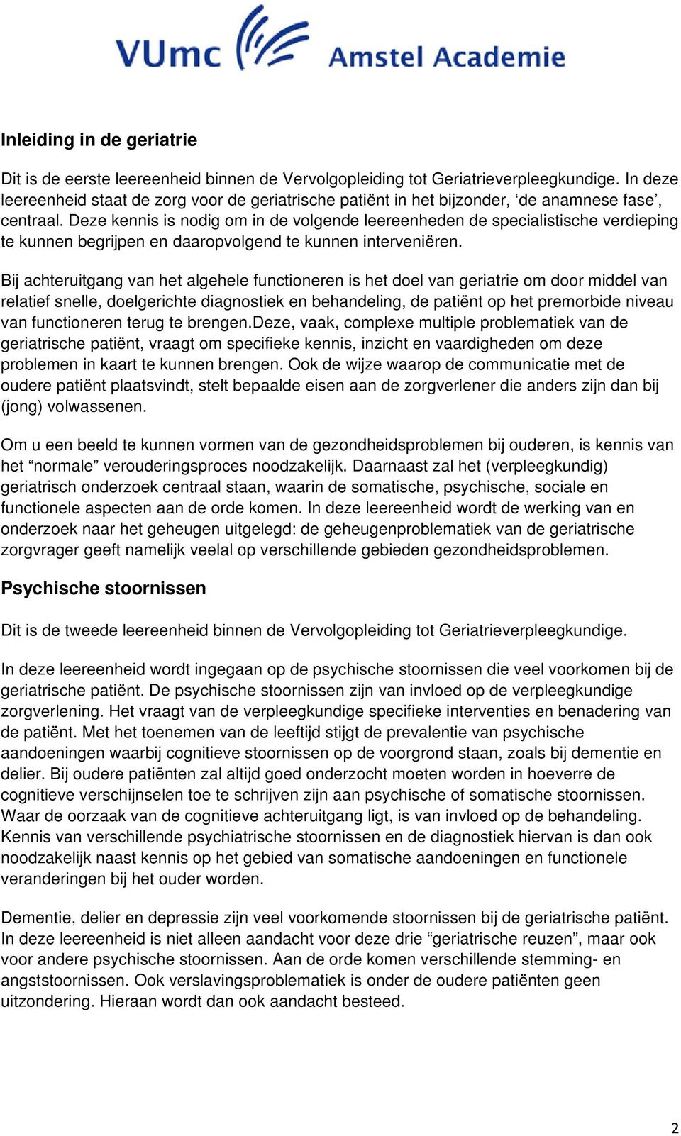 Deze kennis is nodig om in de volgende leereenheden de specialistische verdieping te kunnen begrijpen en daaropvolgend te kunnen interveniëren.