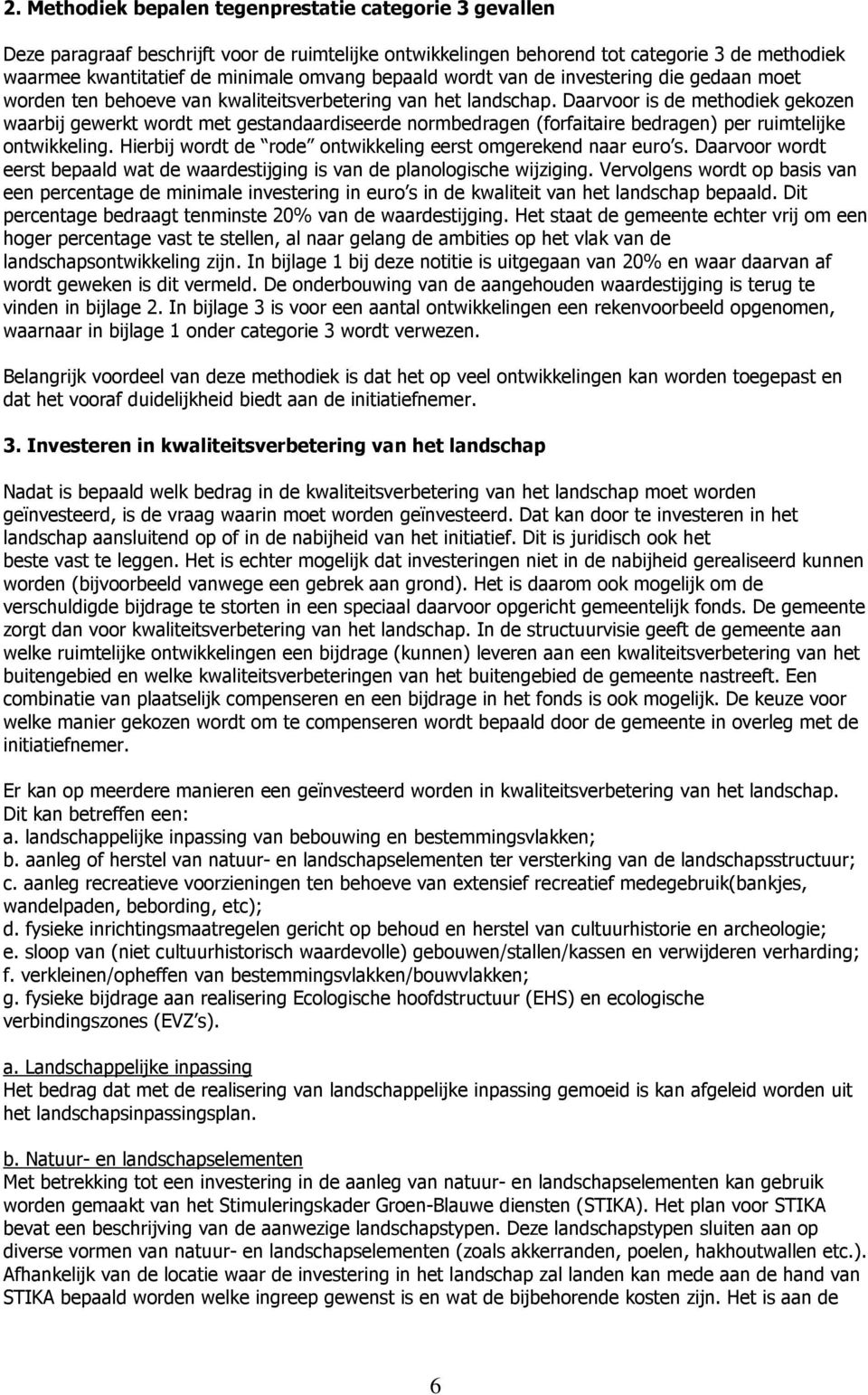 Daarvoor is de methodiek gekozen waarbij gewerkt wordt met gestandaardiseerde normbedragen (forfaitaire bedragen) per ruimtelijke ontwikkeling.