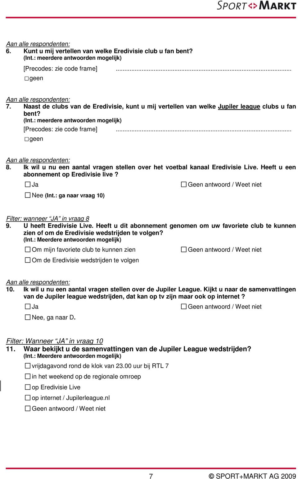 Ik wil u nu een aantal vragen stellen over het voetbal kanaal Eredivisie Live. Heeft u een abonnement op Eredivisie live? Ja Nee (Int.: ga naar vraag 10) Filter: wanneer JA in vraag 8 9.