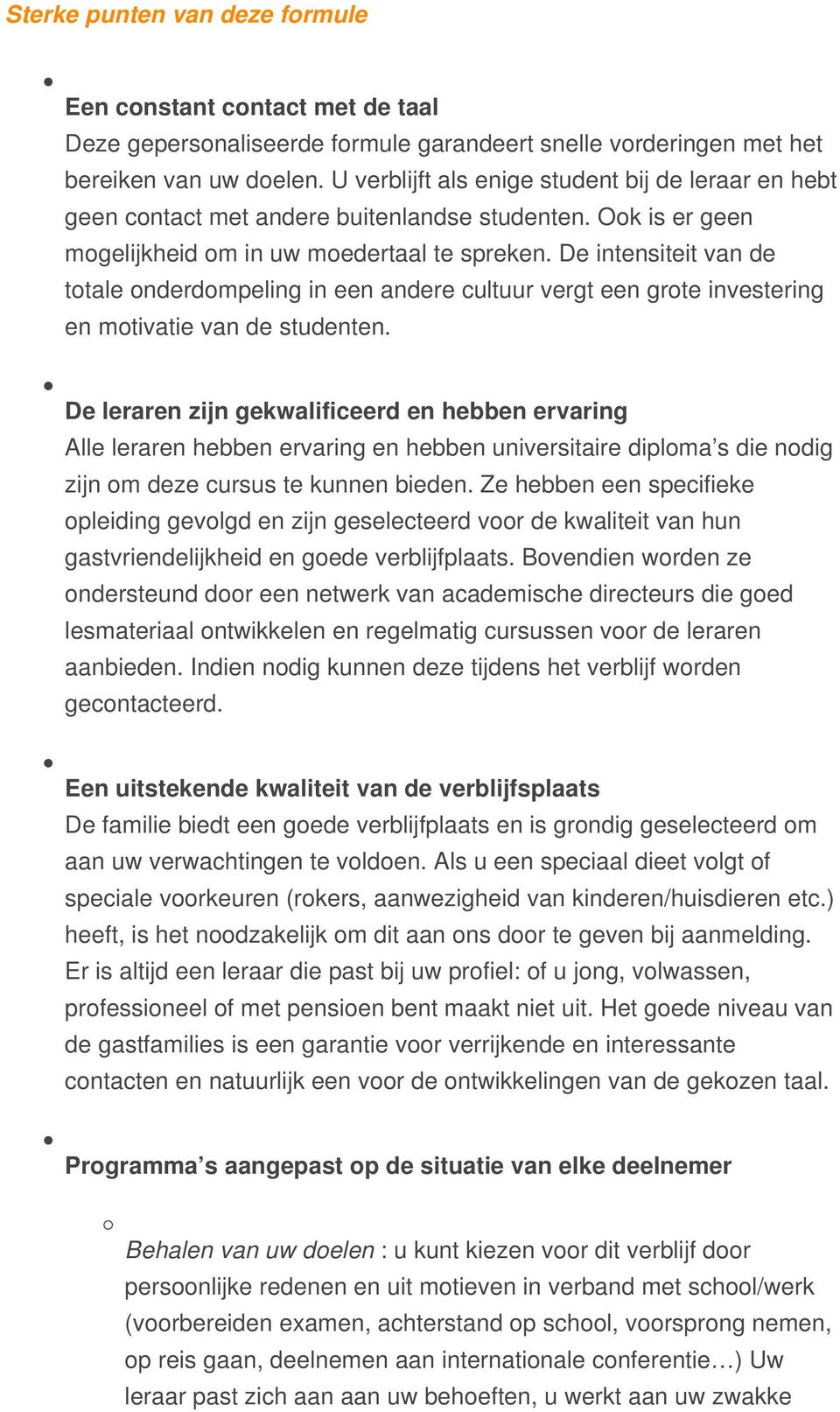 De intensiteit van de totale onderdompeling in een andere cultuur vergt een grote investering en motivatie van de studenten.