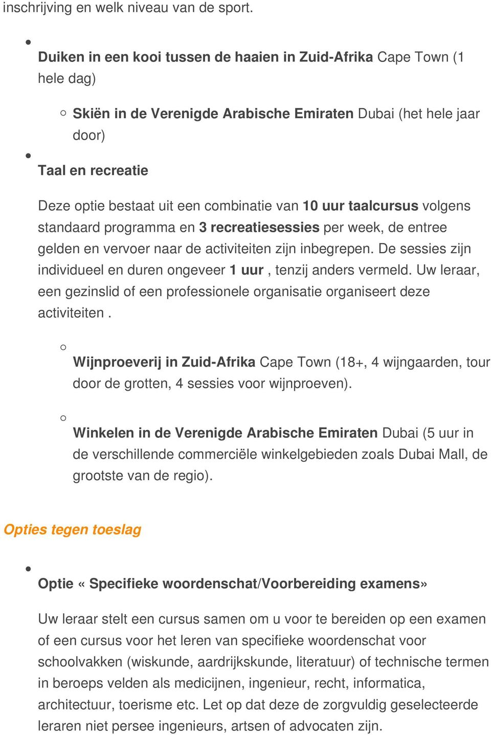 van 10 uur taalcursus volgens standaard programma en 3 recreatiesessies per week, de entree gelden en vervoer naar de activiteiten zijn inbegrepen.