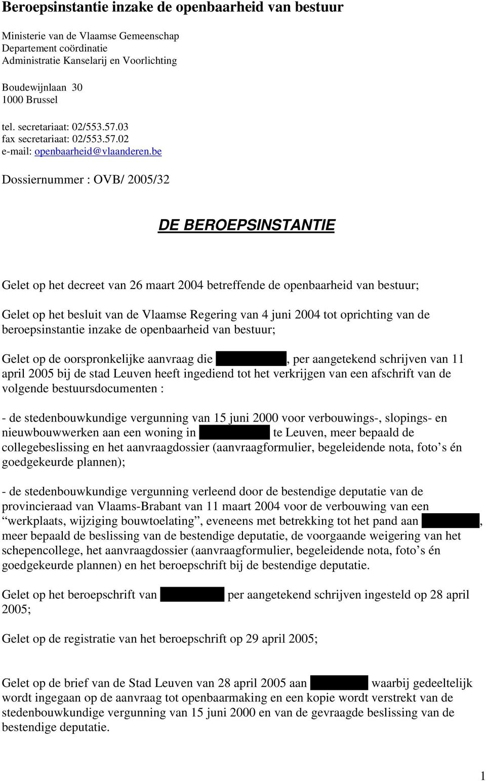 be Dossiernummer : OVB/ 2005/32 DE BEROEPSINSTANTIE Gelet op het decreet van 26 maart 2004 betreffende de openbaarheid van bestuur; Gelet op het besluit van de Vlaamse Regering van 4 juni 2004 tot
