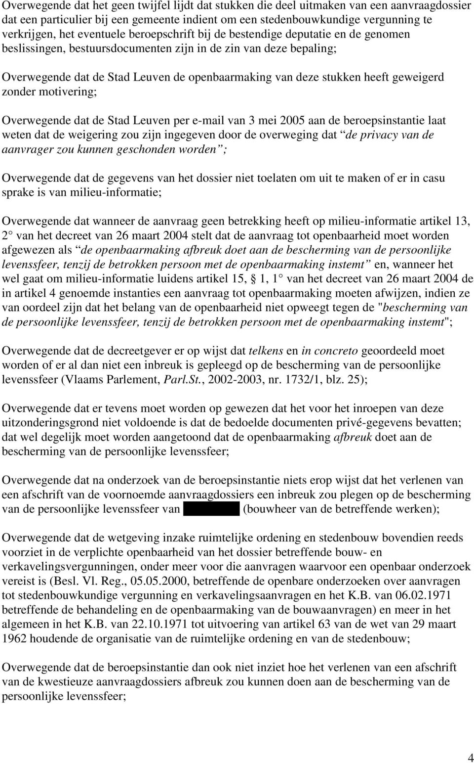 heeft geweigerd zonder motivering; Overwegende dat de Stad Leuven per e-mail van 3 mei 2005 aan de beroepsinstantie laat weten dat de weigering zou zijn ingegeven door de overweging dat de privacy