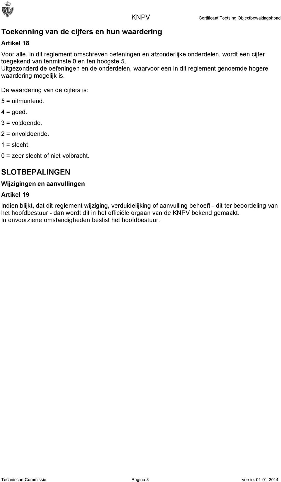 De waardering van de cijfers is: 5 = uitmuntend. 4 = goed. 3 = voldoende. 2 = onvoldoende. 1 = slecht. 0 = zeer slecht of niet volbracht.