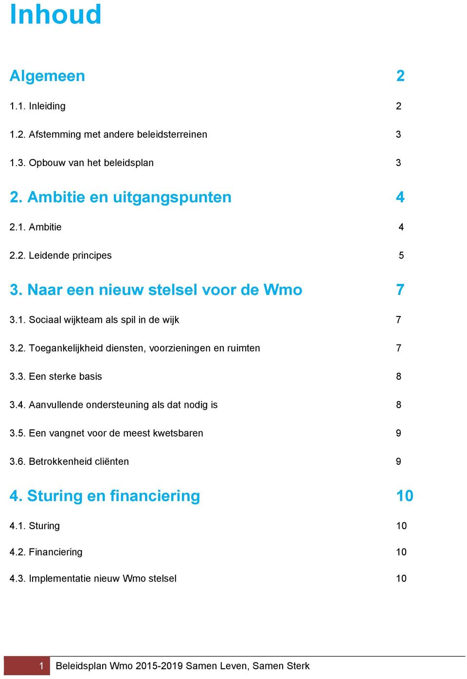 3. Een sterke basis 8 3.4. Aanvullende ondersteuning als dat nodig is 8 3.5. Een vangnet voor de meest kwetsbaren 9 3.6. Betrokkenheid cliënten 9 4.