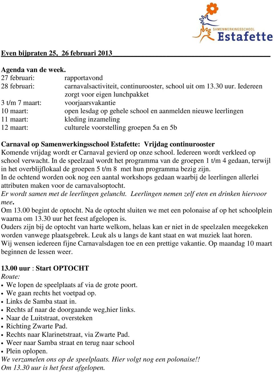 voorstelling groepen 5a en 5b Carnaval op Samenwerkingsschool Estafette: Vrijdag continurooster Komende vrijdag wordt er Carnaval gevierd op onze school. Iedereen wordt verkleed op school verwacht.