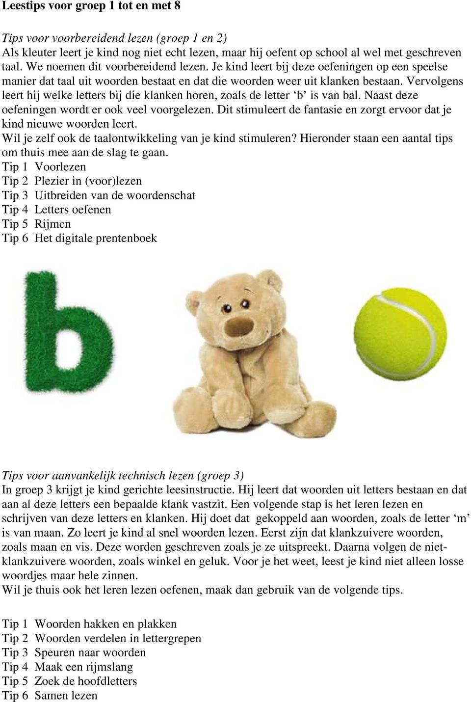 Vervolgens leert hij welke letters bij die klanken horen, zoals de letter b is van bal. Naast deze oefeningen wordt er ook veel voorgelezen.