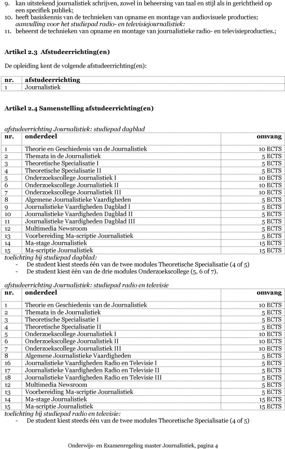 beheerst de technieken van opname en montage van journalistieke radio- en televisieproducties.; Artikel 2.3 Afstudeerrichting(en) De opleiding kent de volgende afstudeerrichting(en): nr.