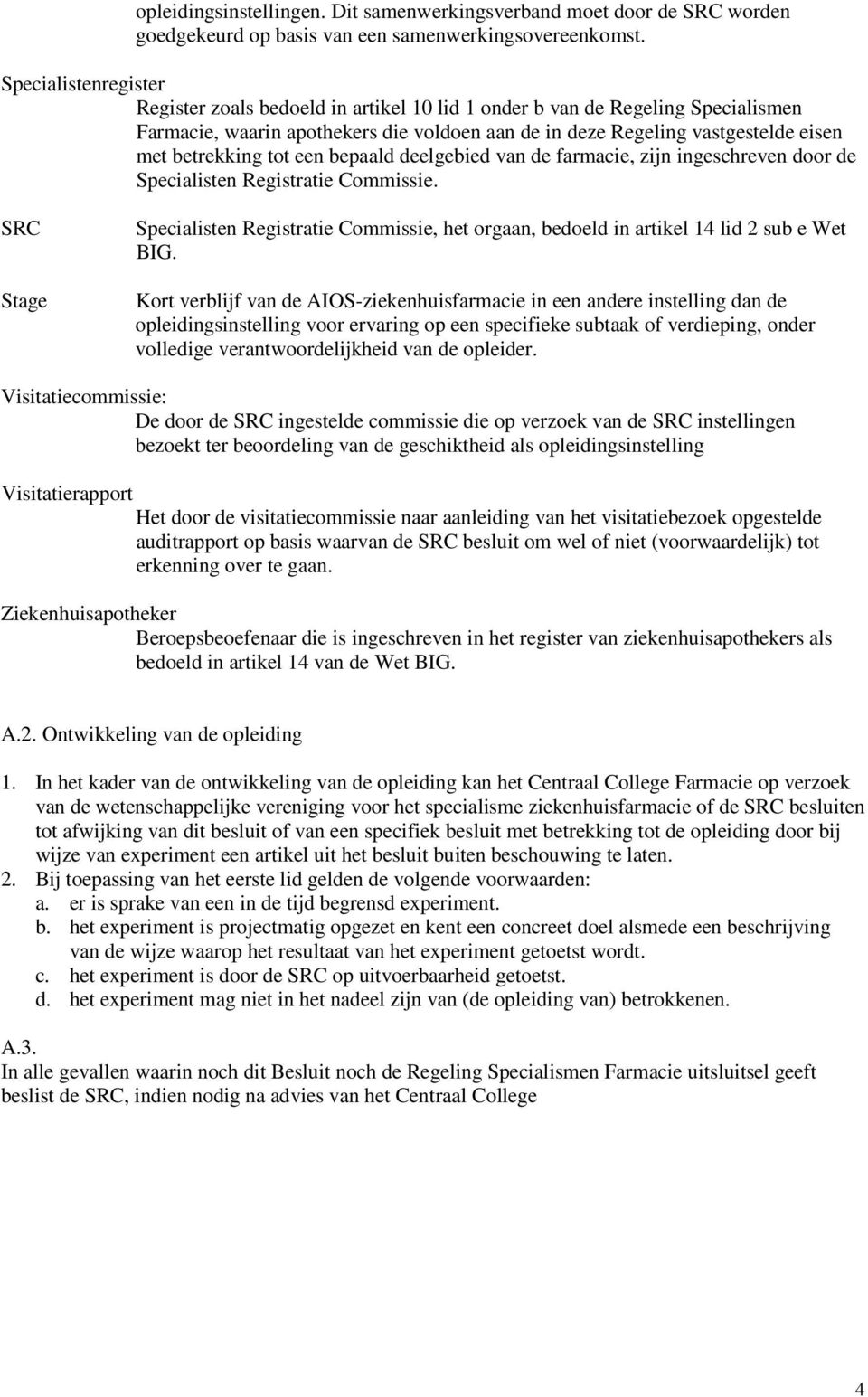 tot een bepaald deelgebied van de farmacie, zijn ingeschreven door de Specialisten Registratie Commissie.