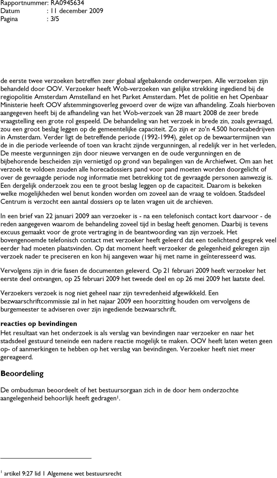 Met de politie en het Openbaar Ministerie heeft OOV afstemmingsoverleg gevoerd over de wijze van afhandeling.