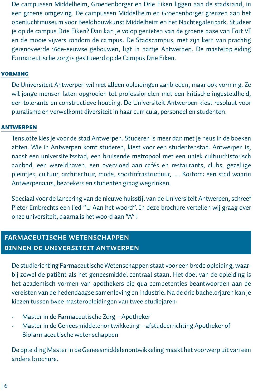 Dan kan je volop genieten van de groene oase van Fort VI en de mooie vijvers rondom de campus. De Stadscampus, met zijn kern van prachtig gerenoveerde 16de-eeuwse gebouwen, ligt in hartje Antwerpen.