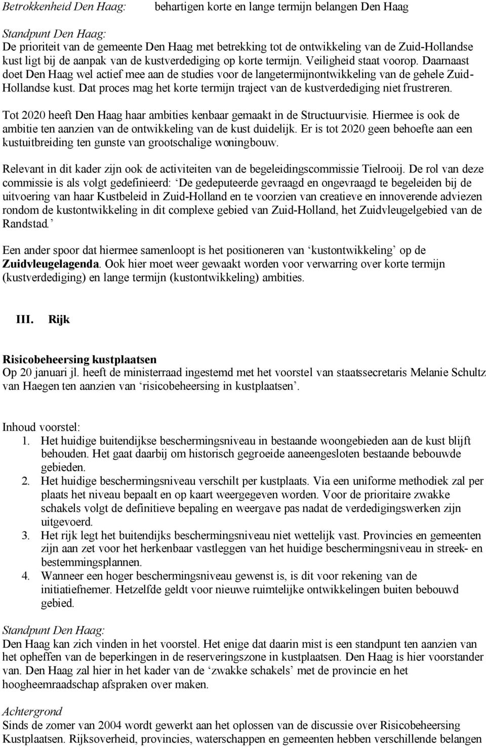 Dat proces mag het korte termijn traject van de kustverdediging niet frustreren. Tot 2020 heeft Den Haag haar ambities kenbaar gemaakt in de Structuurvisie.