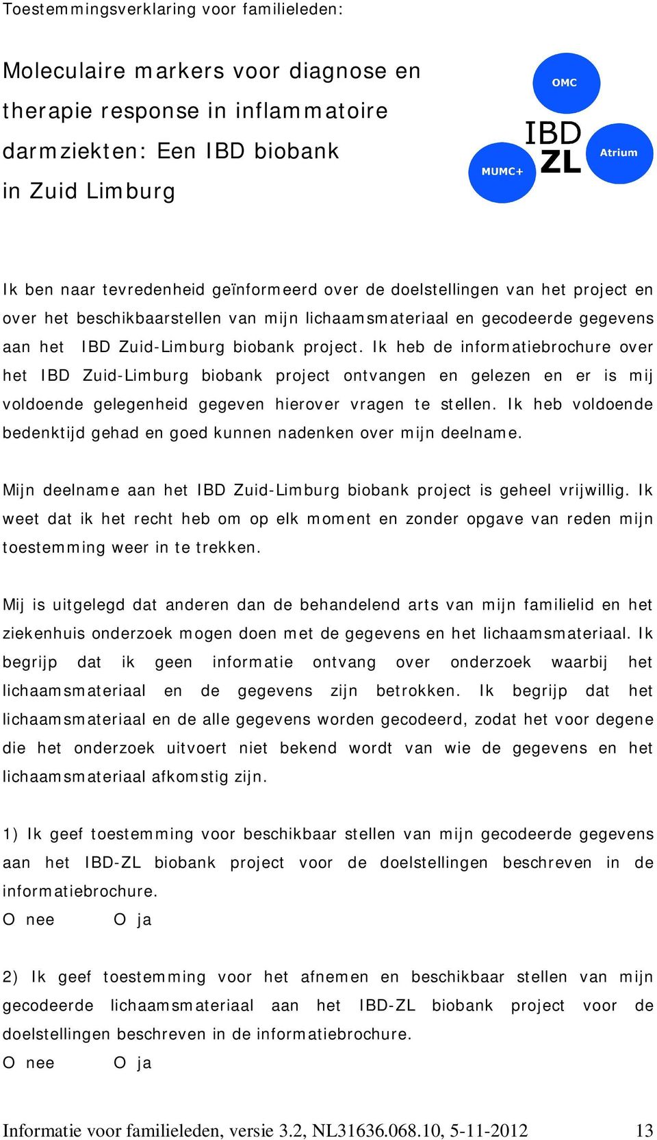 Ik heb de informatiebrochure over het IBD Zuid-Limburg biobank project ontvangen en gelezen en er is mij voldoende gelegenheid gegeven hierover vragen te stellen.