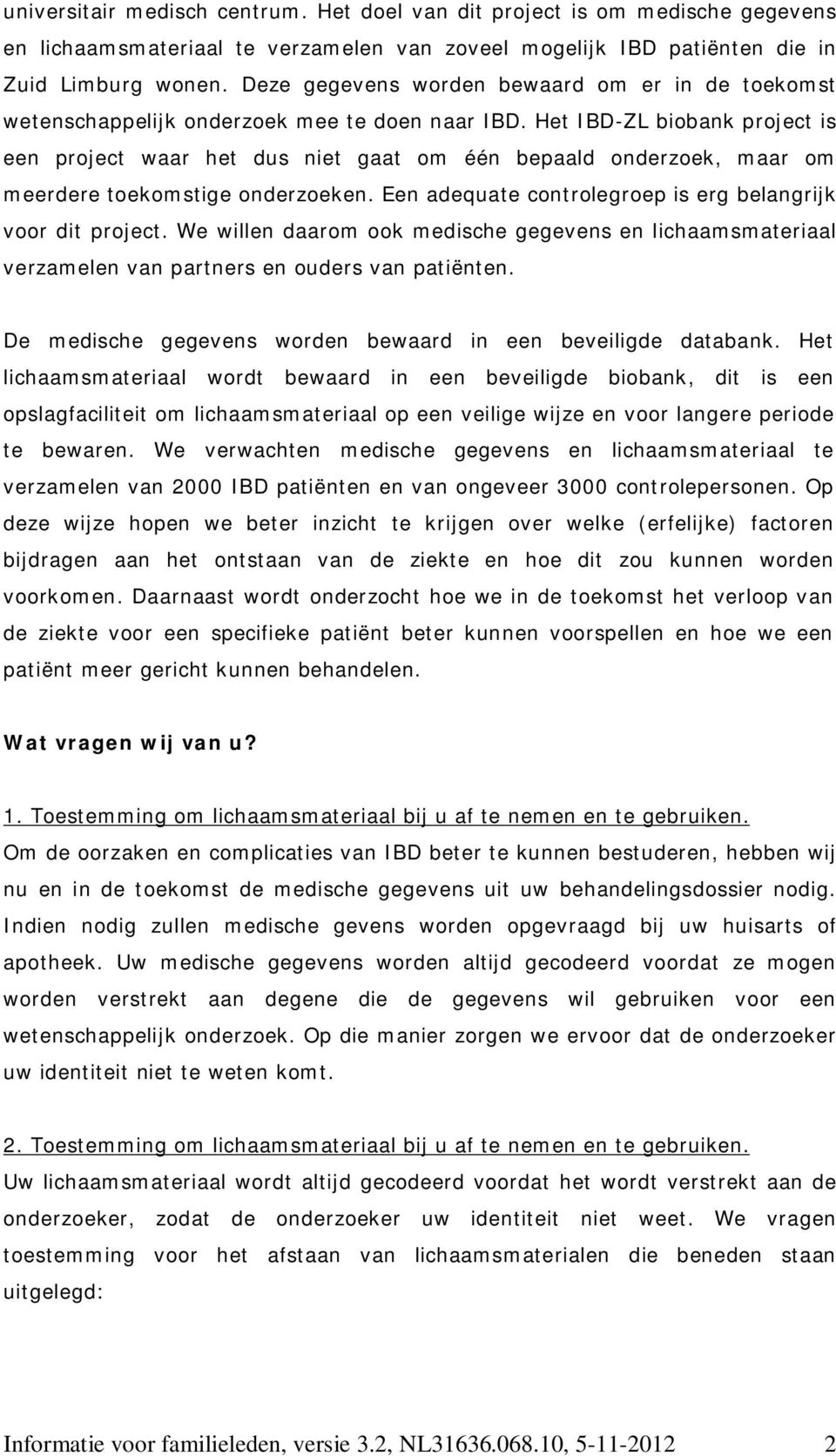 Het IBD-ZL biobank project is een project waar het dus niet gaat om één bepaald onderzoek, maar om meerdere toekomstige onderzoeken. Een adequate controlegroep is erg belangrijk voor dit project.