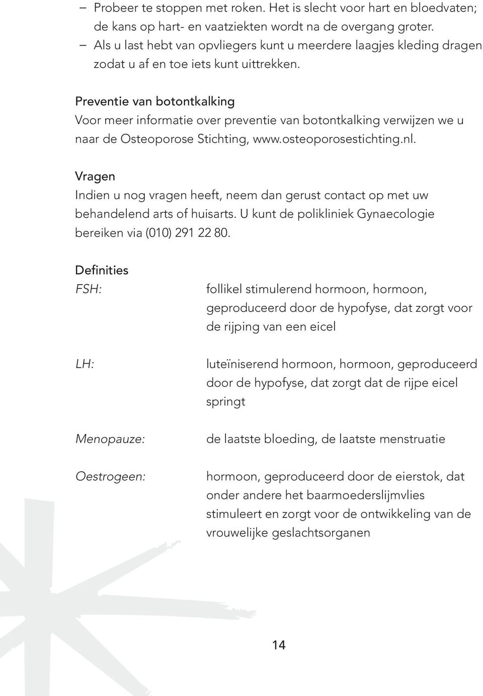 Preventie van botontkalking Voor meer informatie over preventie van botontkalking verwijzen we u naar de Osteoporose Stichting, www.osteoporosestichting.nl.