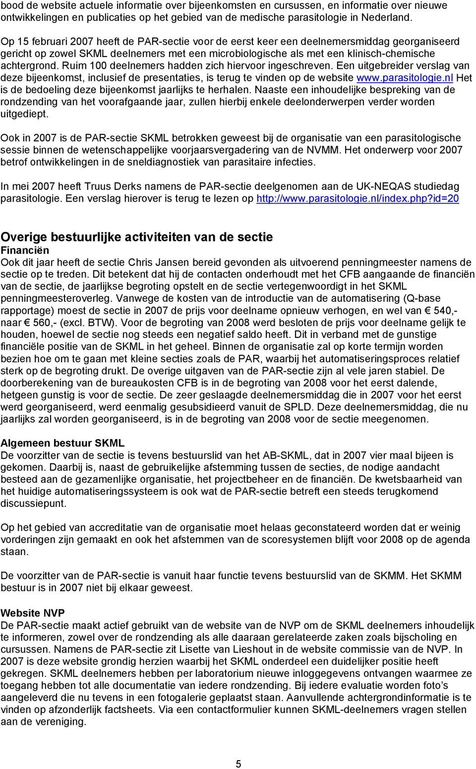 Ruim 100 deelnemers hadden zich hiervoor ingeschreven. Een uitgebreider verslag van deze bijeenkomst, inclusief de presentaties, is terug te vinden op de website www.parasitologie.