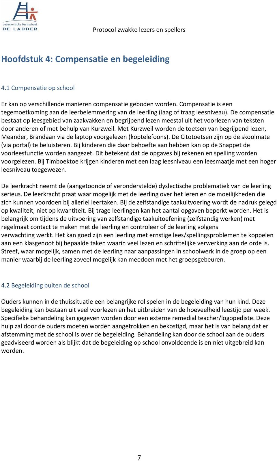 De compensatie bestaat op leesgebied van zaakvakken en begrijpend lezen meestal uit het voorlezen van teksten door anderen of met behulp van Kurzweil.