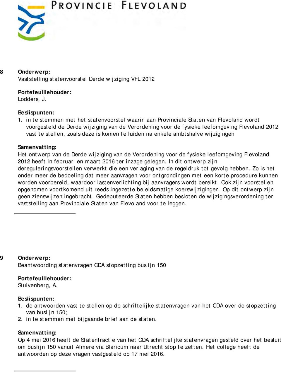 zoals deze is komen te luiden na enkele ambtshalve wijzigingen Het ontwerp van de Derde wijziging van de Verordening voor de fysieke leefomgeving Flevoland 2012 heeft in februari en maart 2016 ter