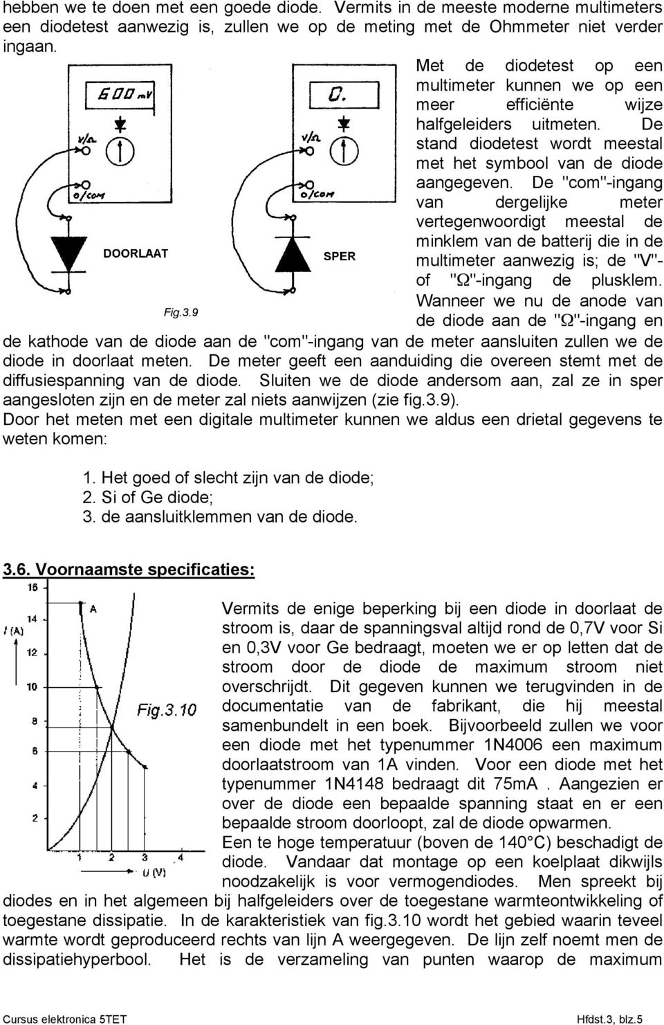 De "com"-ingang van dergelijke meter vertegenwoordigt meestal de minklem van de batterij die in de multimeter aanwezig is; de "V"- of "Ω"-ingang de plusklem. Fig.3.