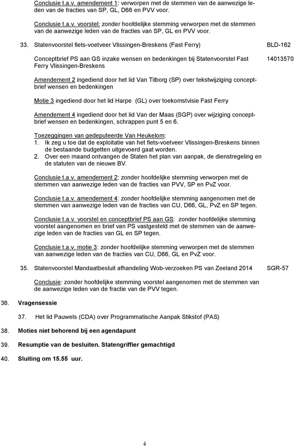 ingediend door het lid Van Tilborg (SP) over tekstwijziging conceptbrief wensen en bedenkingen Motie 3 ingediend door het lid Harpe (GL) over toekomstvisie Fast Ferry Amendement 4 ingediend door het