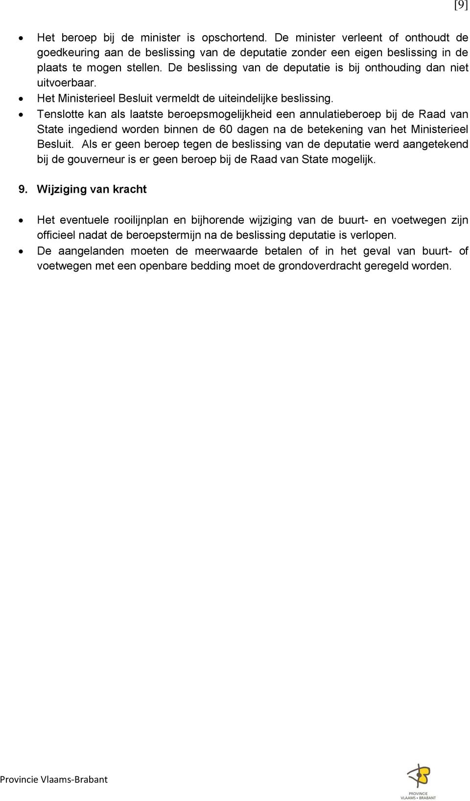 Tenslotte kan als laatste beroepsmogelijkheid een annulatieberoep bij de Raad van State ingediend worden binnen de 60 dagen na de betekening van het Ministerieel Besluit.