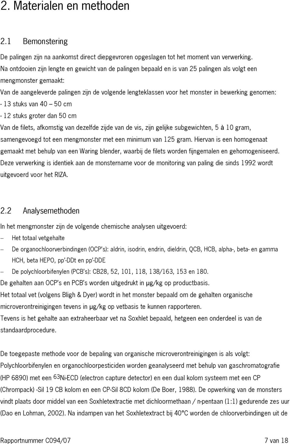 bewerking genomen: - 13 stuks van 40 50 cm - 12 stuks groter dan 50 cm Van de filets, afkomstig van dezelfde zijde van de vis, zijn gelijke subgewichten, 5 à 10 gram, samengevoegd tot een mengmonster