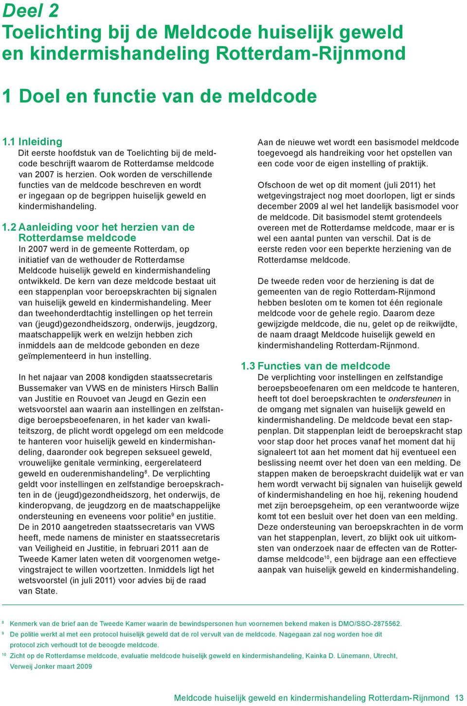 Ook worden de verschillende functies van de meldcode beschreven en wordt er ingegaan op de begrippen huiselijk geweld en kindermishandeling. 1.