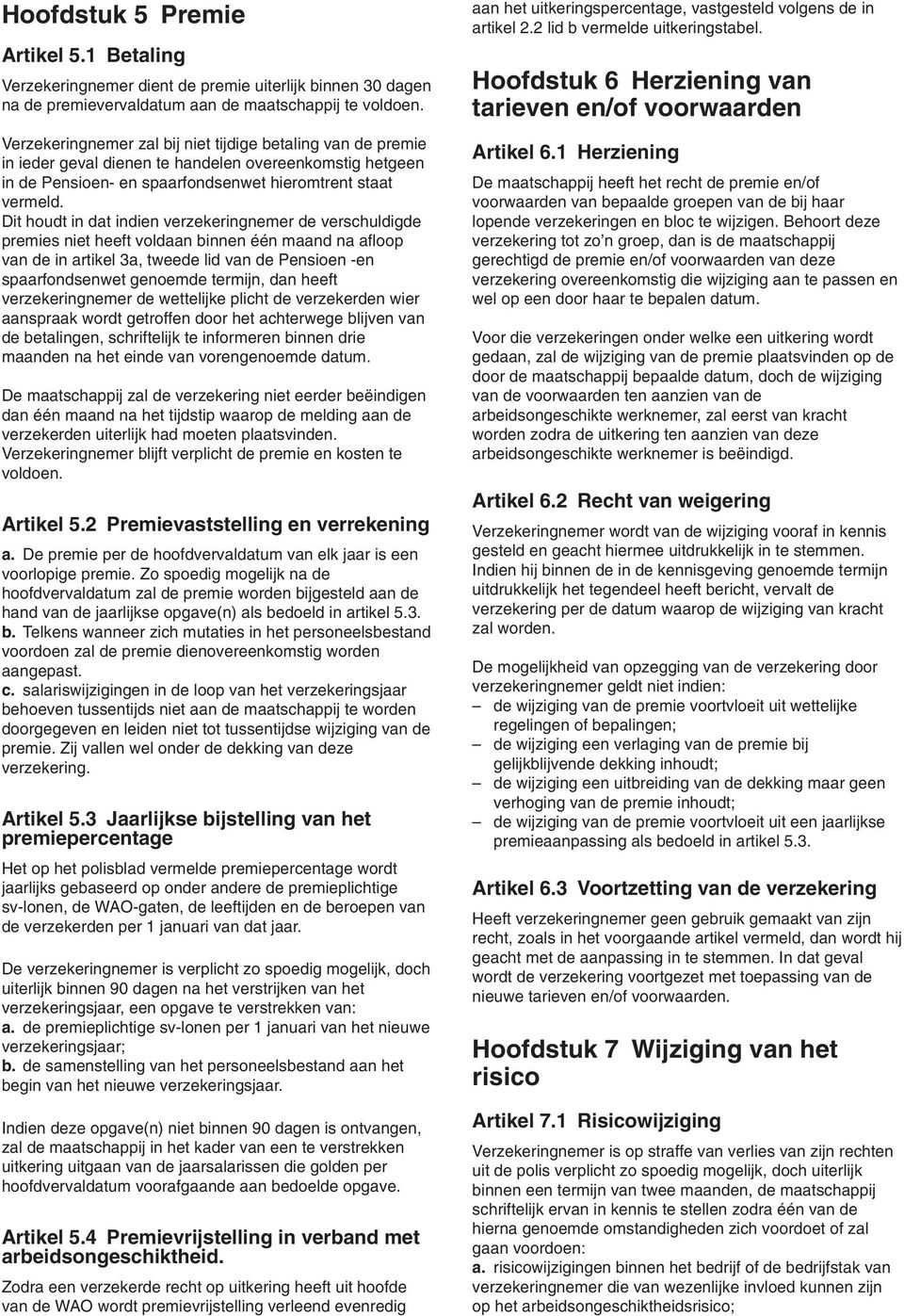 Dit houdt in dat indien verzekeringnemer de verschuldigde premies niet heeft voldaan binnen één maand na afloop van de in artikel 3a, tweede lid van de Pensioen -en spaarfondsenwet genoemde termijn,