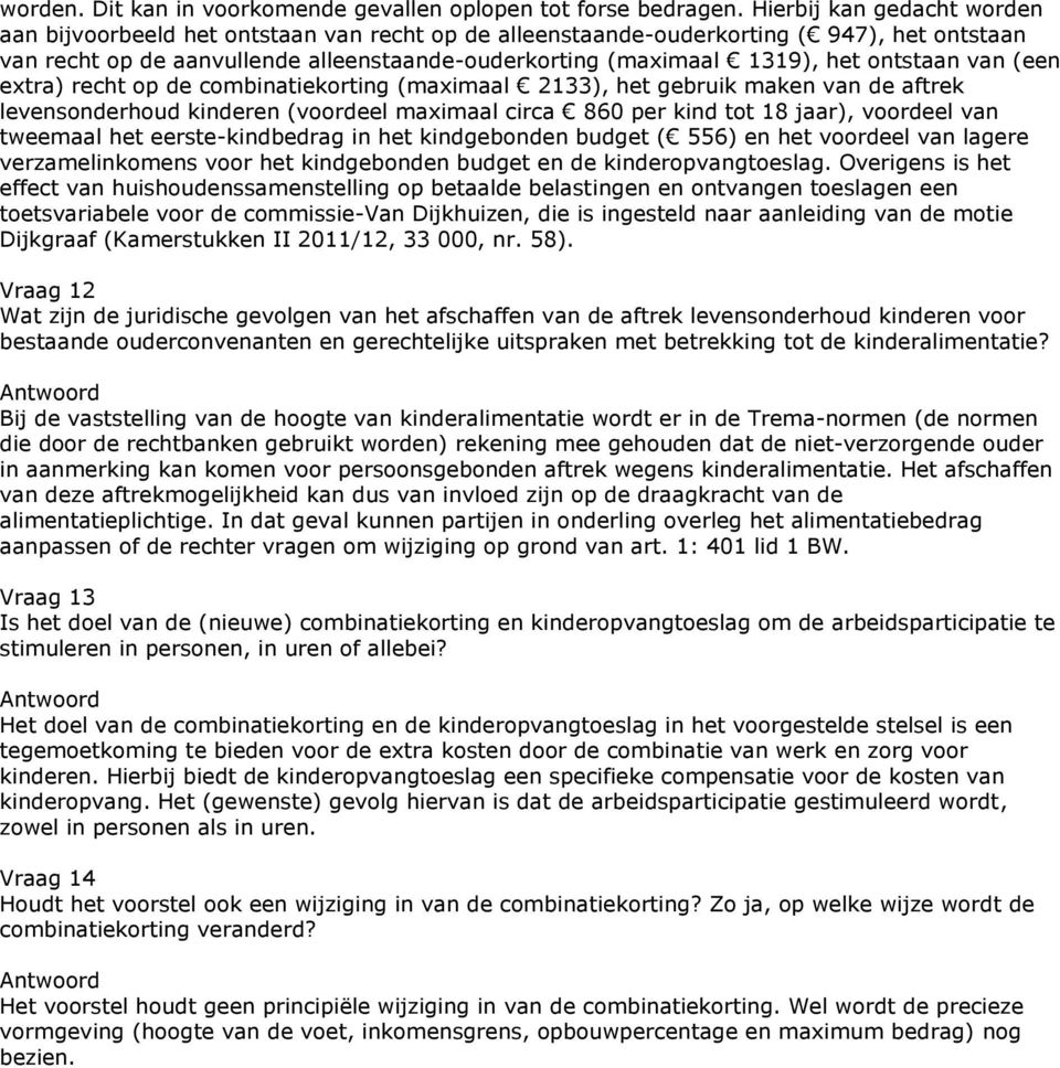 ontstaan van (een extra) recht op de combinatiekorting (maximaal 2133), het gebruik maken van de aftrek levensonderhoud kinderen (voordeel maximaal circa 860 per kind tot 18 jaar), voordeel van