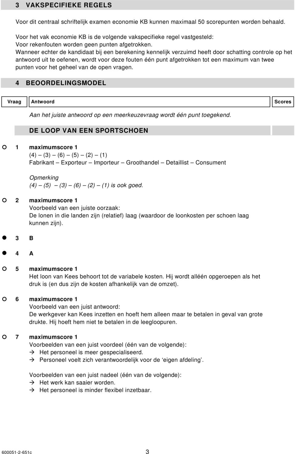 Wanneer echter de kandidaat bij een berekening kennelijk verzuimd heeft door schatting controle op het antwoord uit te oefenen, wordt voor deze fouten één punt afgetrokken tot een maximum van twee