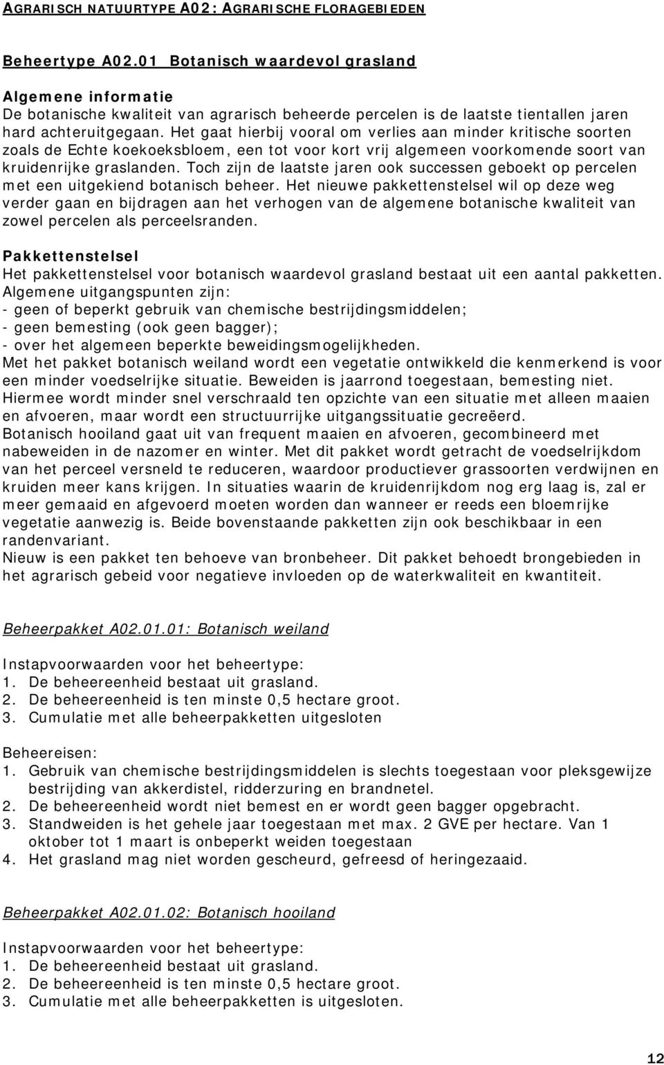 Het gaat hierbij vooral om verlies aan minder kritische soorten zoals de Echte koekoeksbloem, een tot voor kort vrij algemeen voorkomende soort van kruidenrijke graslanden.