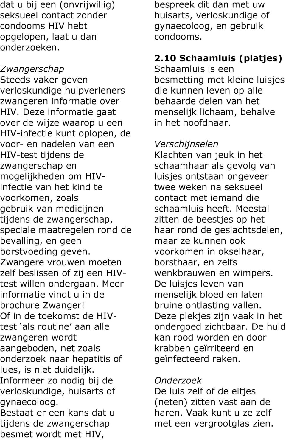 zoals gebruik van medicijnen tijdens de zwangerschap, speciale maatregelen rond de bevalling, en geen borstvoeding geven. Zwangere vrouwen moeten zelf beslissen of zij een HIVtest willen ondergaan.