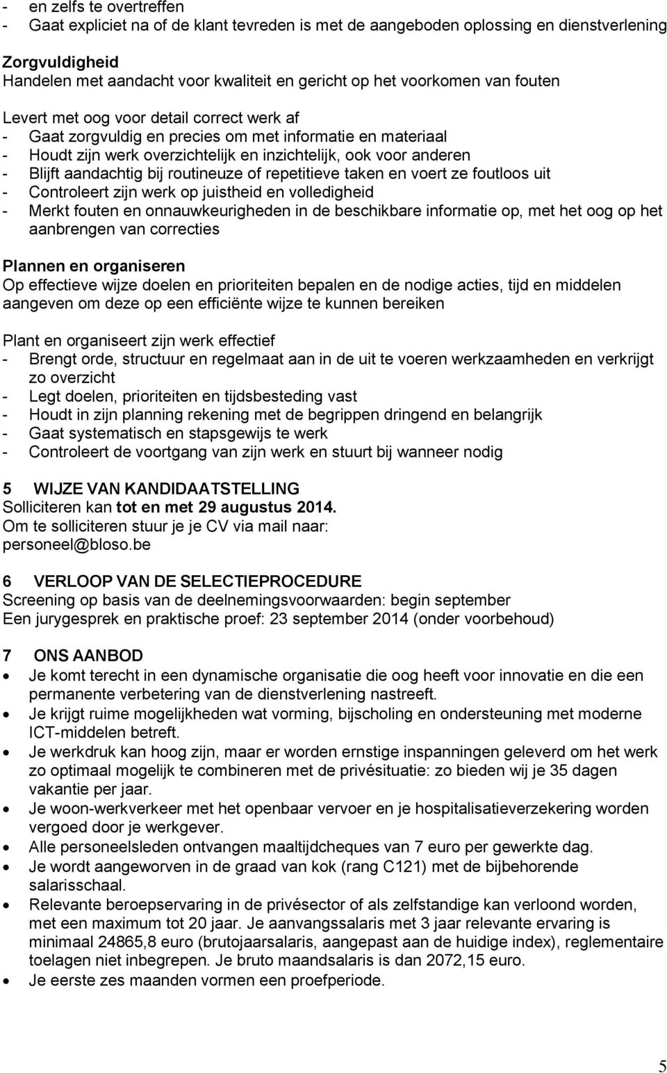 aandachtig bij routineuze of repetitieve taken en voert ze foutloos uit - Controleert zijn werk op juistheid en volledigheid - Merkt fouten en onnauwkeurigheden in de beschikbare informatie op, met