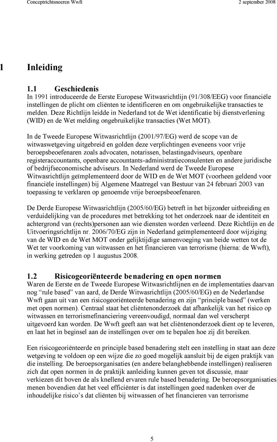 Deze Richtlijn leidde in Nederland tot de Wet identificatie bij dienstverlening (WID) en de Wet melding ongebruikelijke transacties (Wet MOT).