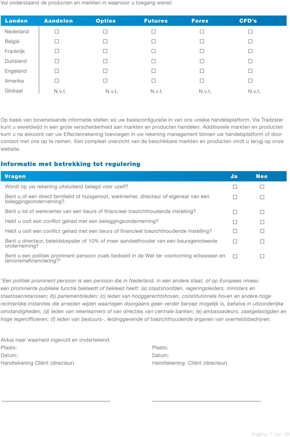 Additionele markten en producten kunt u na akkoord van uw Effectenrekening toevoegen in uw rekening management binnen uw handelsplatform of door contact met ons op te nemen.