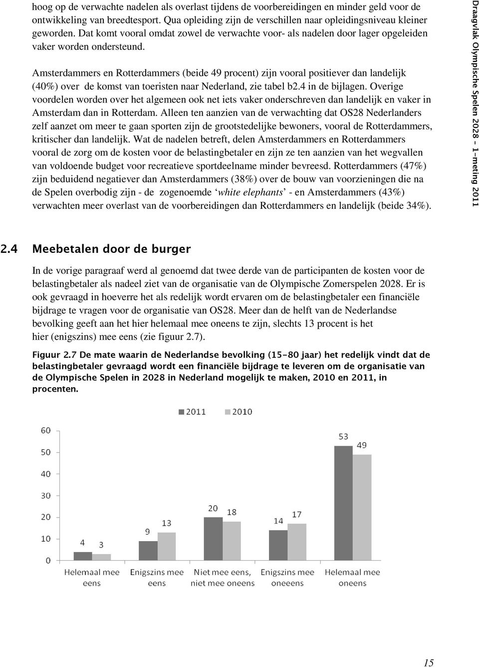 Amsterdammers en Rotterdammers (beide 49 procent) zijn vooral positiever dan landelijk (40%) over de komst van toeristen naar Nederland, zie tabel b2.4 in de bijlagen.