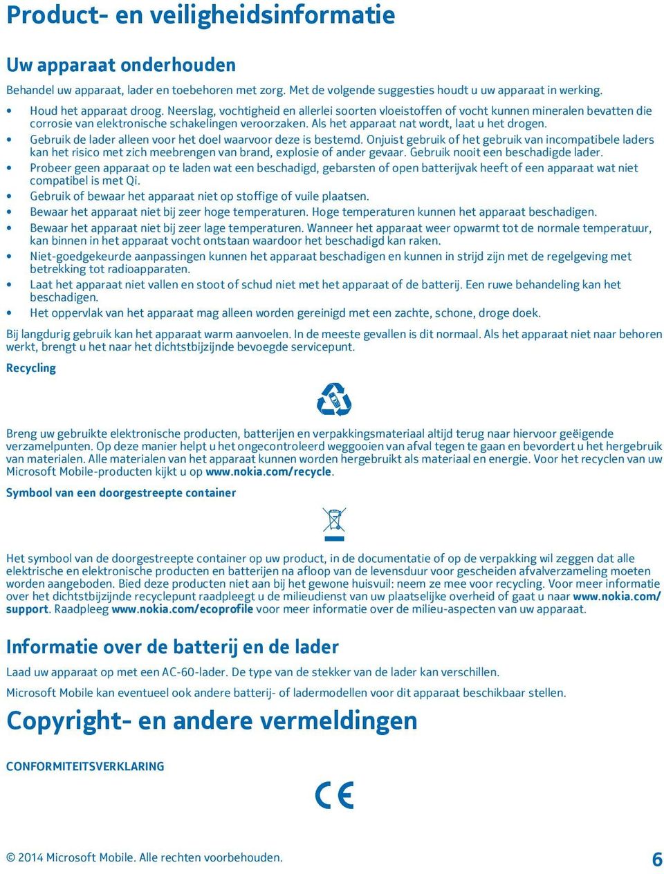 Gebruik de lader alleen voor het doel waarvoor deze is bestemd. Onjuist gebruik of het gebruik van incompatibele laders kan het risico met zich meebrengen van brand, explosie of ander gevaar.