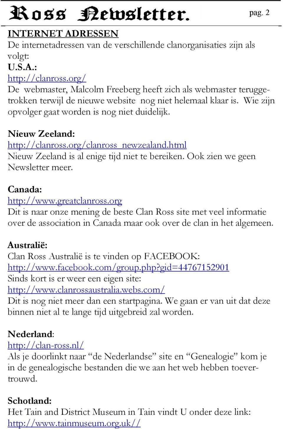 Nieuw Zeeland: http://clanross.org/clanross_newzealand.html Nieuw Zeeland is al enige tijd niet te bereiken. Ook zien we geen Newsletter meer. Canada: http://www.greatclanross.