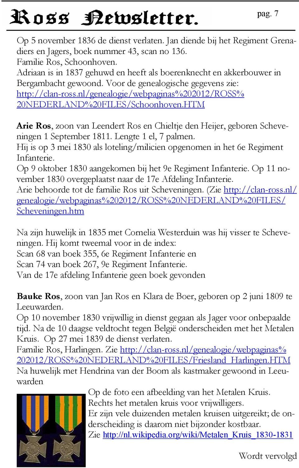 nl/genealogie/webpaginas%202012/ross% 20NEDERLAND%20FILES/Schoonhoven.HTM Arie Ros, zoon van Leendert Ros en Chieltje den Heijer, geboren Scheveningen 1 September 1811. Lengte 1 el, 7 palmen.