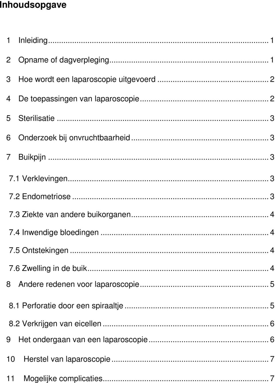 .. 4 7.4 Inwendige bloedingen... 4 7.5 Ontstekingen... 4 7.6 Zwelling in de buik... 4 8 Andere redenen voor laparoscopie... 5 8.