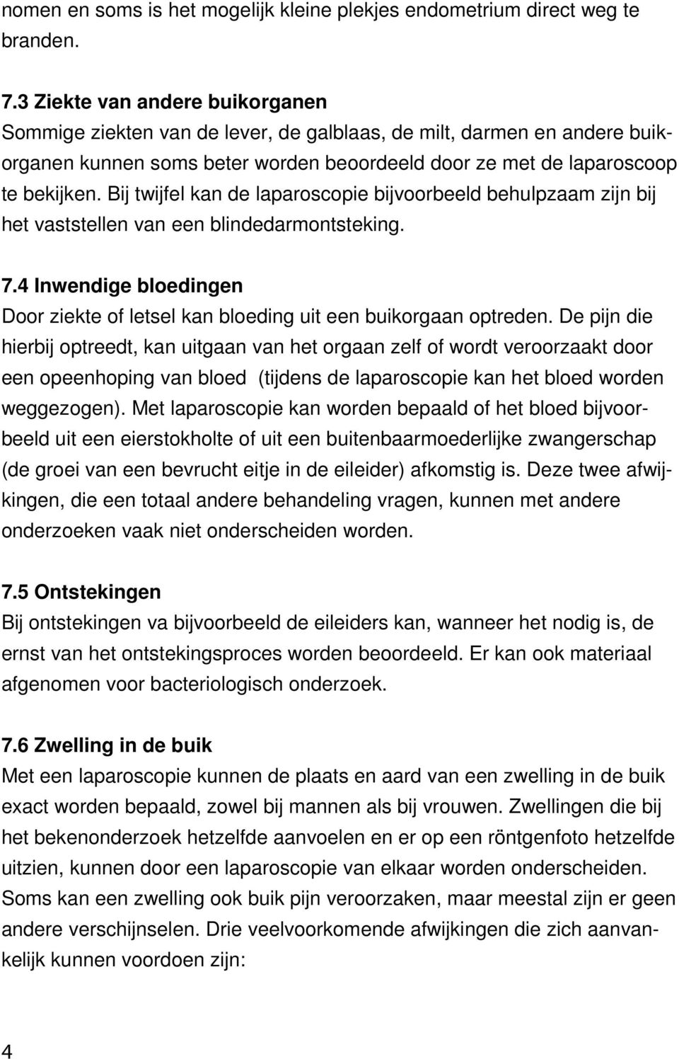 Bij twijfel kan de laparoscopie bijvoorbeeld behulpzaam zijn bij het vaststellen van een blindedarmontsteking. 7.4 Inwendige bloedingen Door ziekte of letsel kan bloeding uit een buikorgaan optreden.