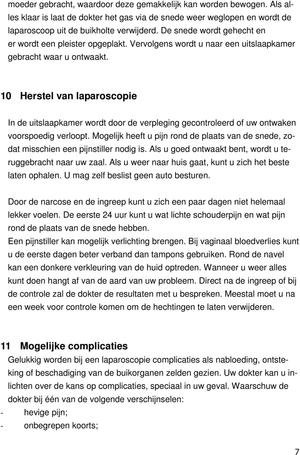 10 Herstel van laparoscopie In de uitslaapkamer wordt door de verpleging gecontroleerd of uw ontwaken voorspoedig verloopt.