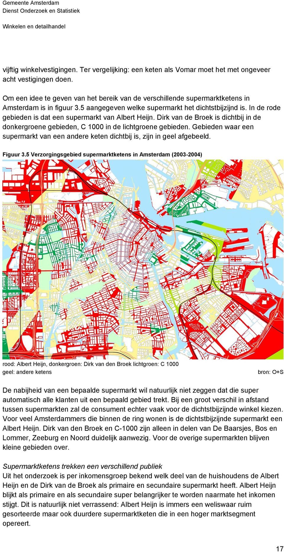In de rode gebieden is dat een supermarkt van Albert Heijn. Dirk van de Broek is dichtbij in de donkergroene gebieden, C 1000 in de lichtgroene gebieden.