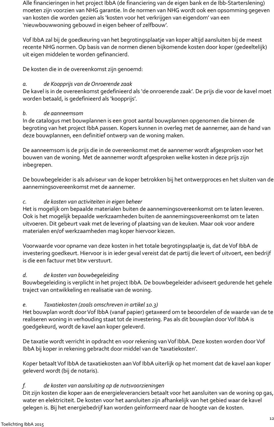 Vof IbbA zal bij de goedkeuring van het begrotingsplaatje van koper altijd aansluiten bij de meest recente NHG normen.