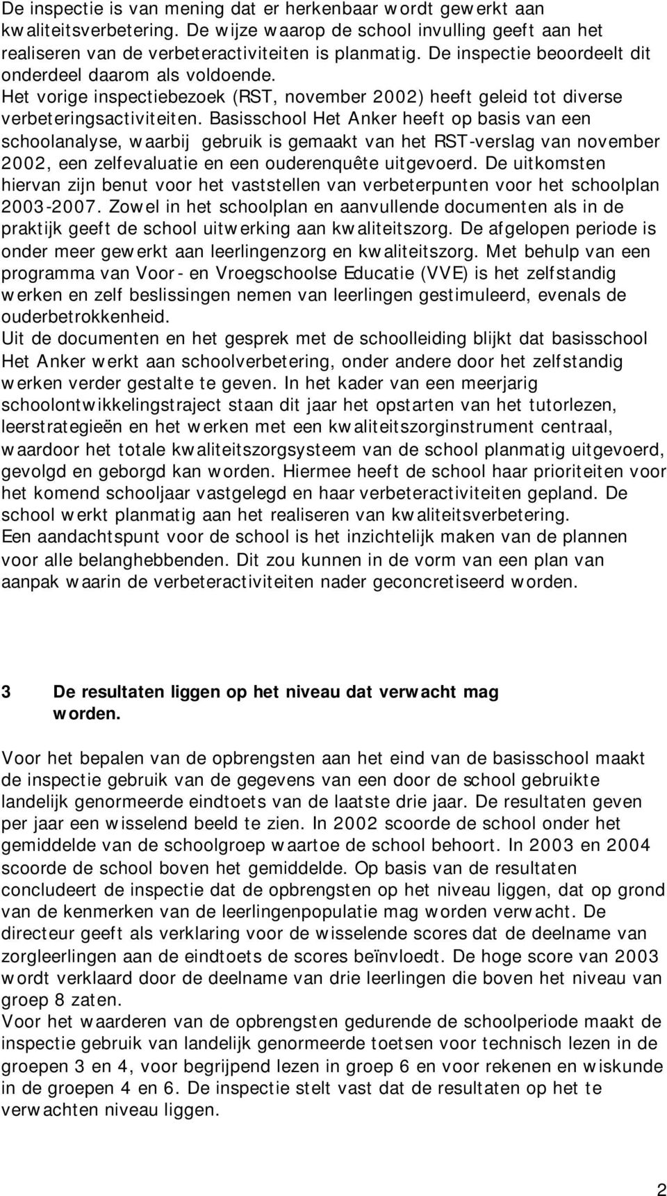 Basisschool Het Anker heeft op basis van een schoolanalyse, waarbij gebruik is gemaakt van het RST-verslag van november 2002, een zelfevaluatie en een ouderenquête uitgevoerd.