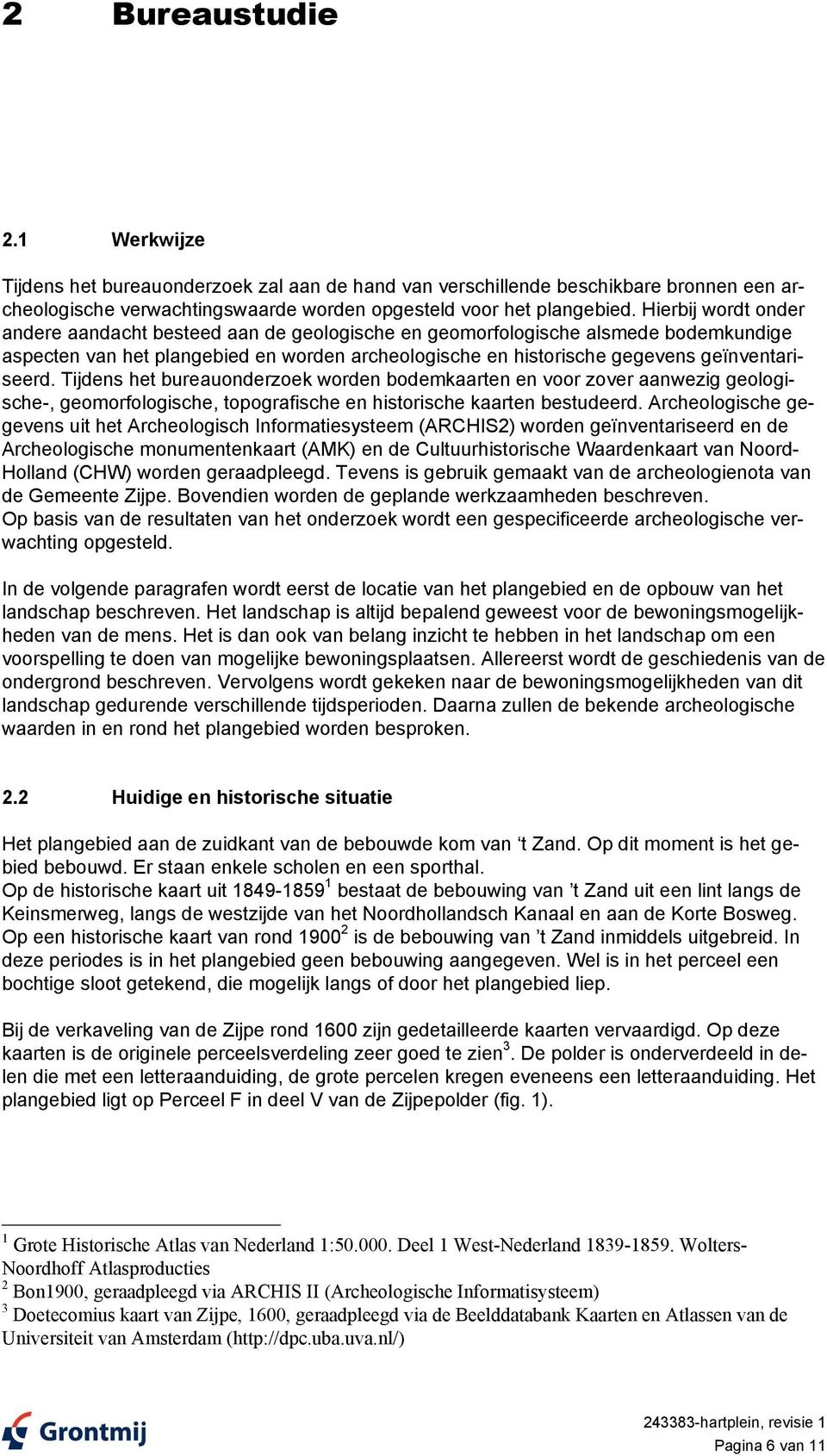 Tijdens het bureauonderzoek worden bodemkaarten en voor zover aanwezig geologische-, geomorfologische, topografische en historische kaarten bestudeerd.