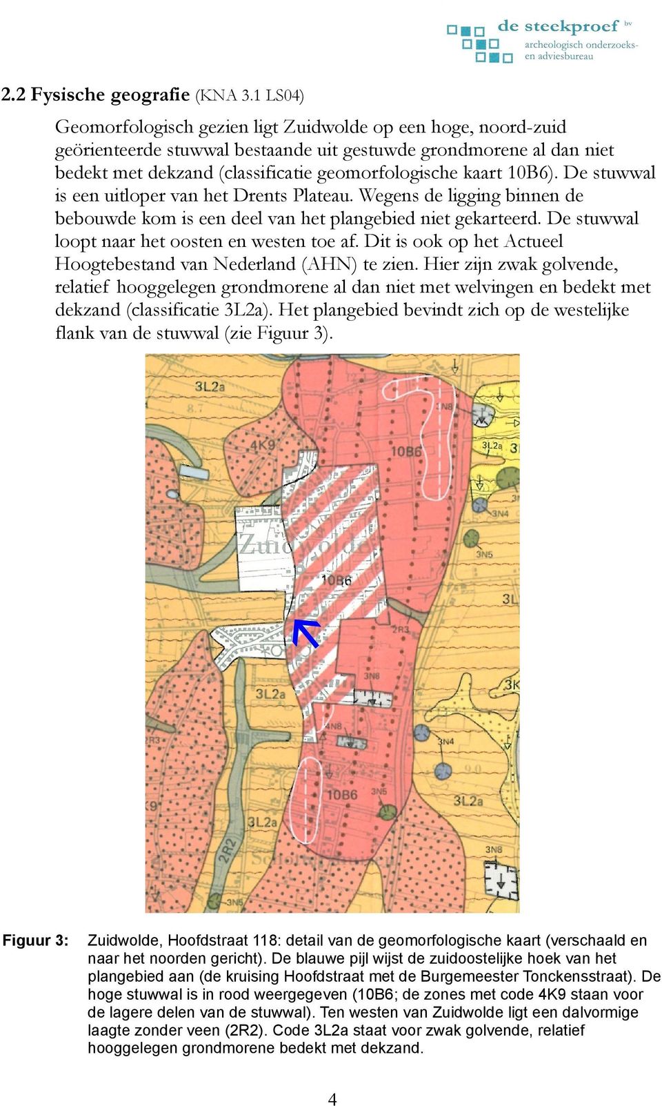 10B6). De stuwwal is een uitloper van het Drents Plateau. Wegens de ligging binnen de bebouwde kom is een deel van het plangebied niet gekarteerd. De stuwwal loopt naar het oosten en westen toe af.