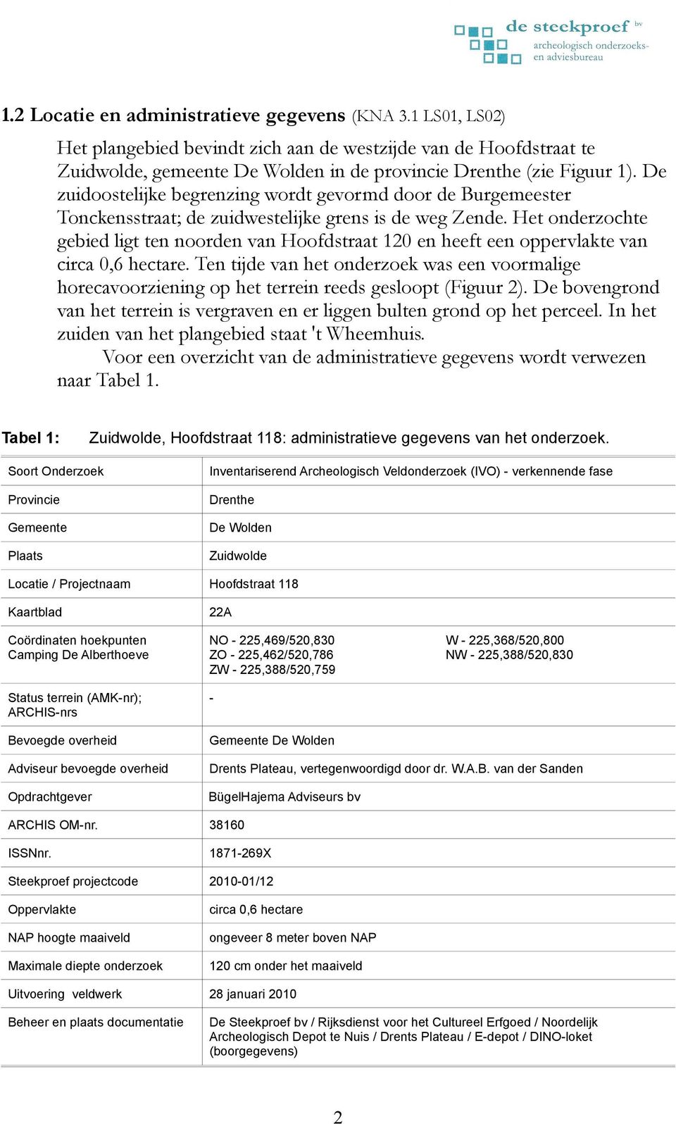 Het onderzochte gebied ligt ten noorden van Hoofdstraat 120 en heeft een oppervlakte van circa 0,6 hectare.