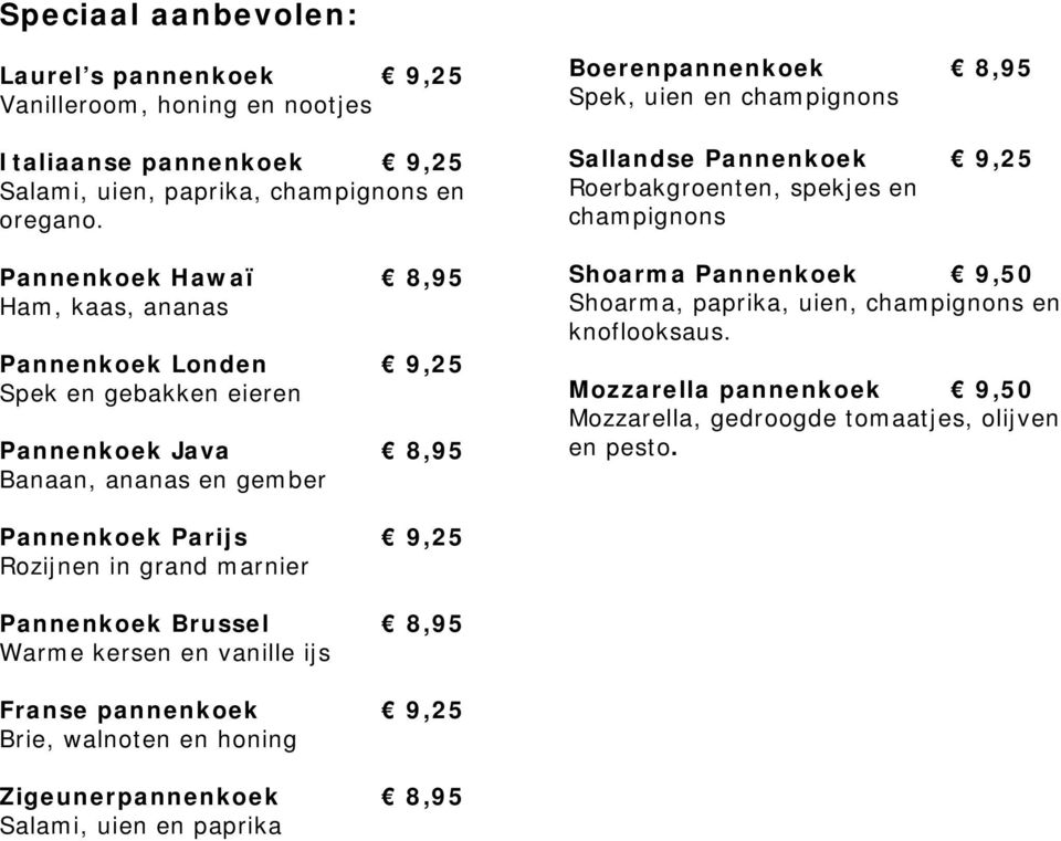 Sallandse Pannenkoek 9,25 Roerbakgroenten, spekjes en champignons Shoarma Pannenkoek 9,50 Shoarma, paprika, uien, champignons en knoflooksaus.