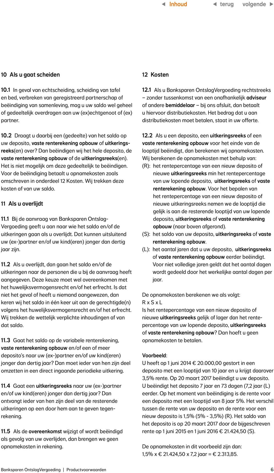 (ex)echtgenoot of (ex) partner. 10.2 Draagt u daarbij een (gedeelte) van het saldo op uw deposito, vaste renterekening opbouw of uitkeringsreeks(en) over?